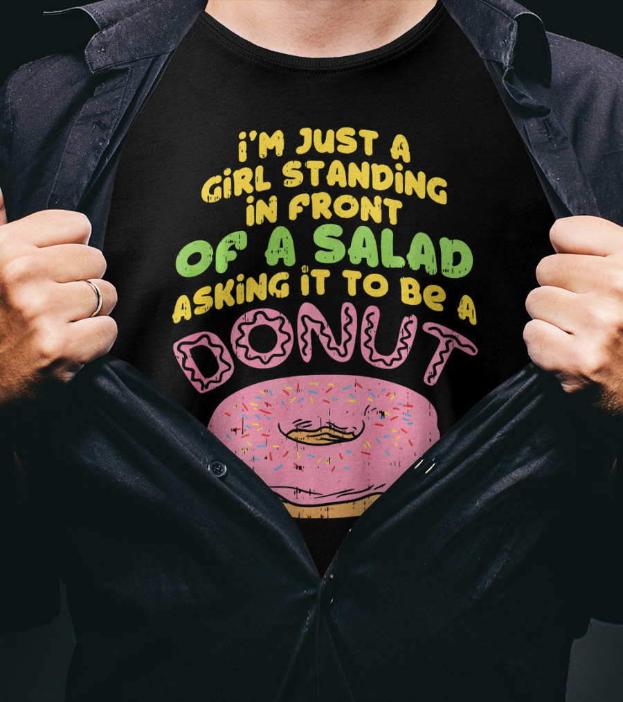 I'm Just A Girl Standing In Front Of A Salad Asking It To Be A Donut T-Shirt