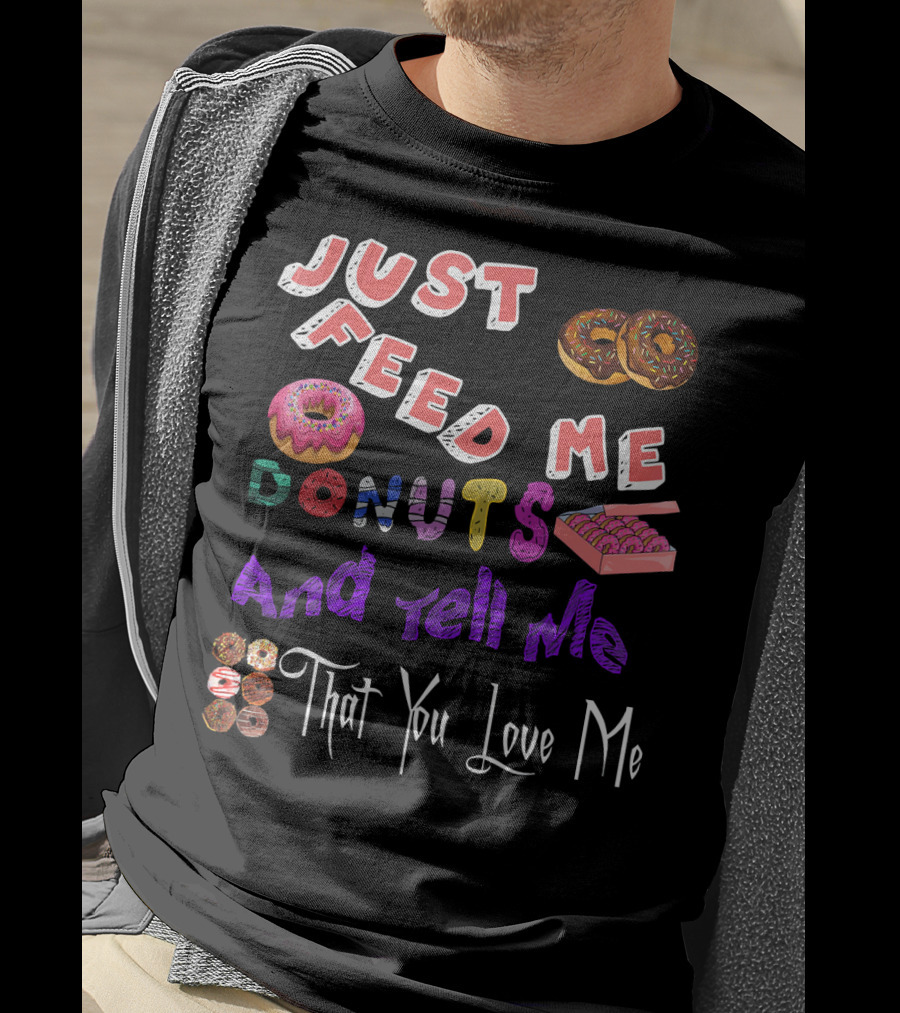 Just Feed Me Donuts And Tell Me That You Love Me National Donut Doughnut Day Lover Trendy T-Shirt