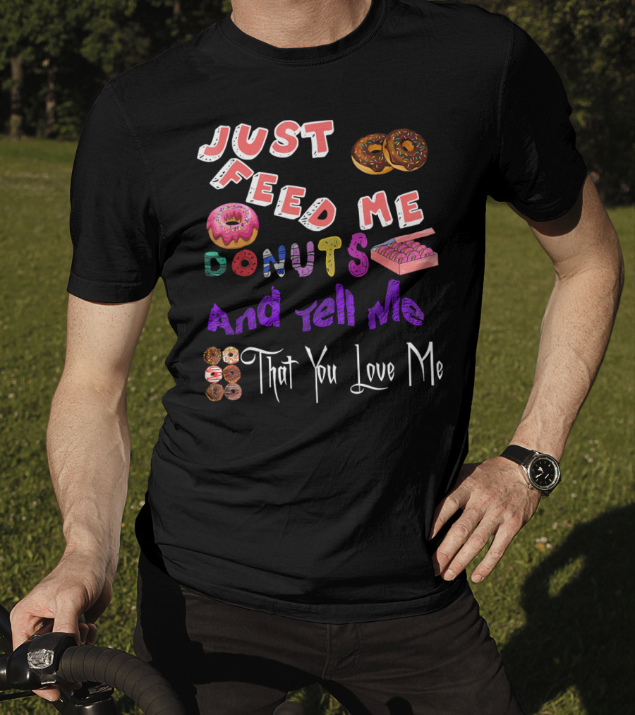 Just Feed Me Donuts And Tell Me That You Love Me National Donut Doughnut Day Lover Trendy T-Shirt