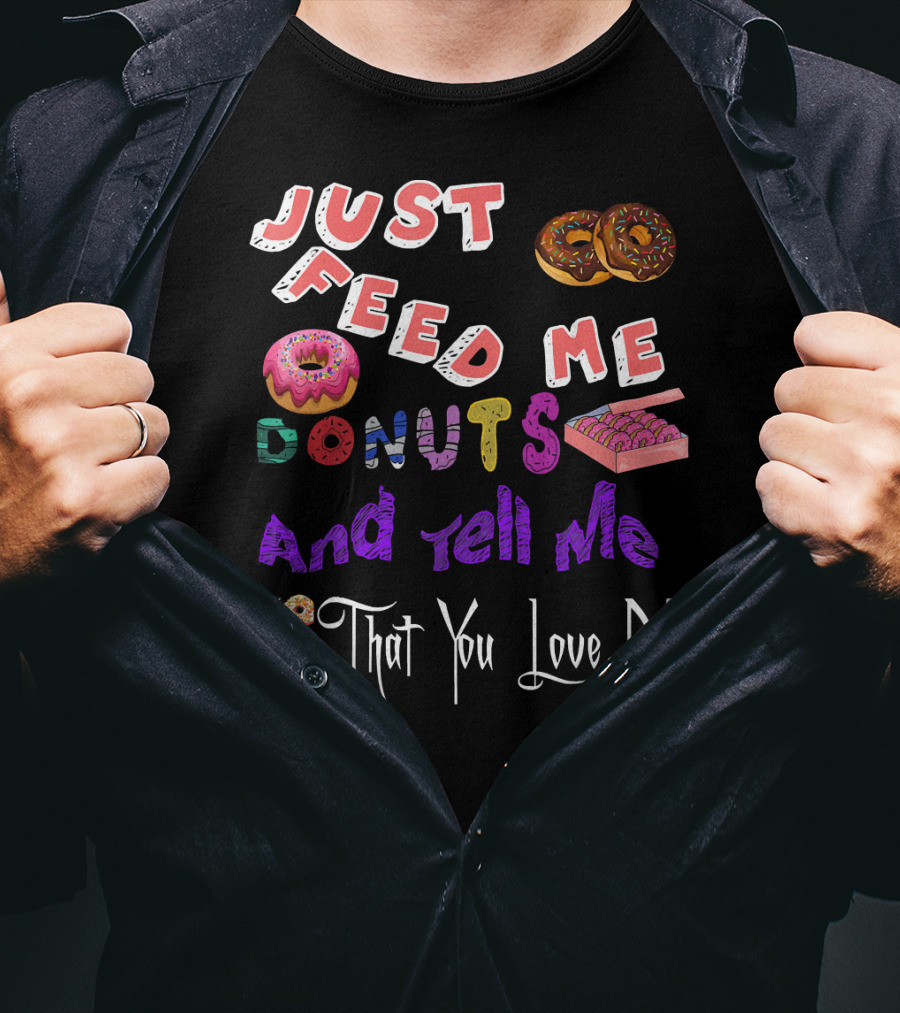 Just Feed Me Donuts And Tell Me That You Love Me National Donut Doughnut Day Lover Trendy T-Shirt