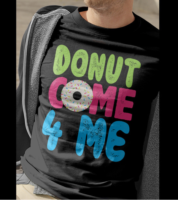 Donut Come 4 Me Sprinkles Fun Colorful Characters T-Shirt