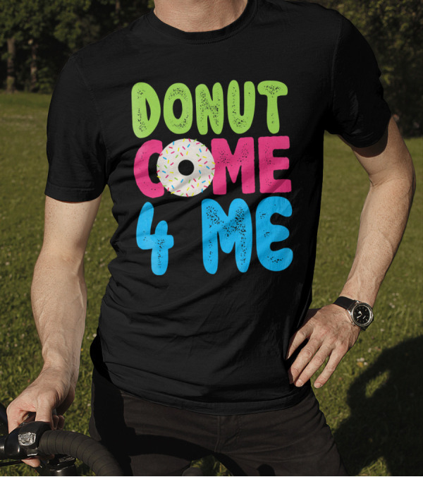 Donut Come 4 Me Sprinkles Fun Colorful Characters T-Shirt