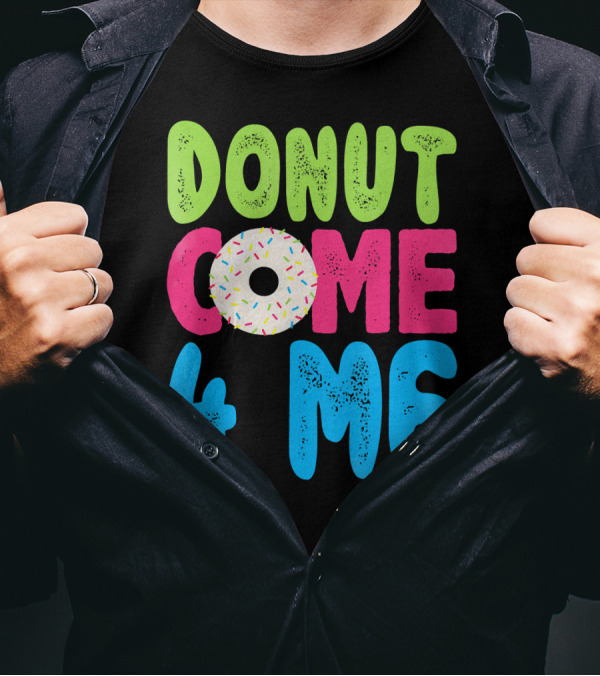 Donut Come 4 Me Sprinkles Fun Colorful Characters T-Shirt