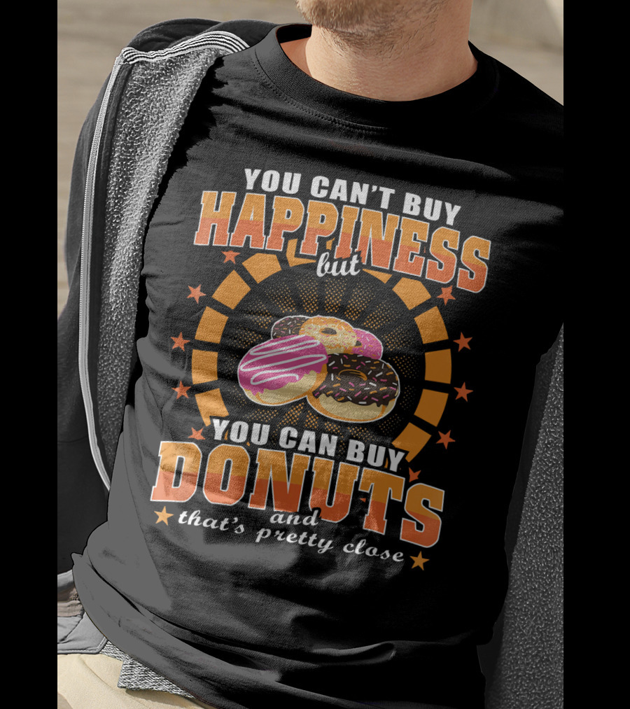 You Can't Buy Happiness But You Can Buy Donuts And That's Pretty Close T-Shirt