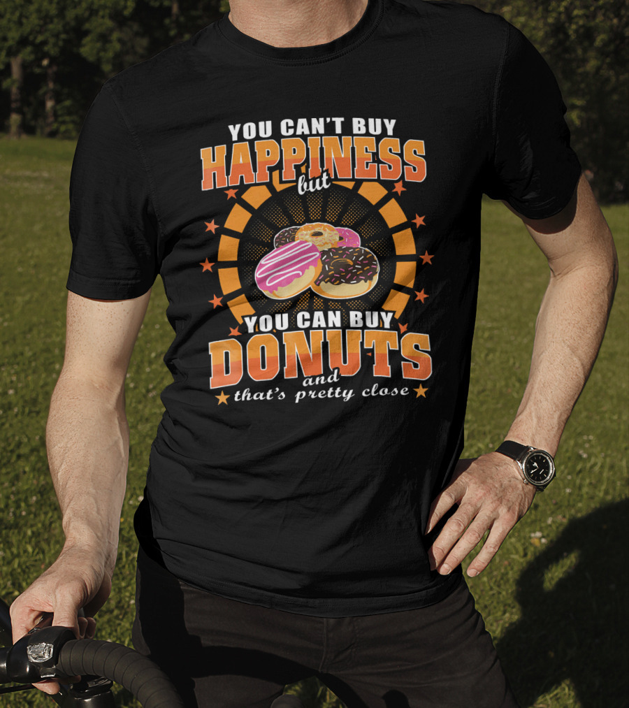 You Can't Buy Happiness But You Can Buy Donuts And That's Pretty Close T-Shirt