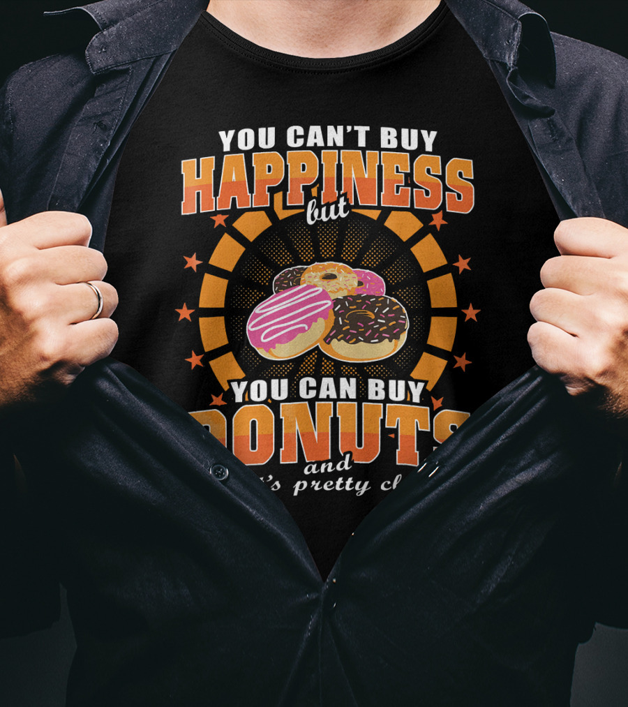 You Can't Buy Happiness But You Can Buy Donuts And That's Pretty Close T-Shirt