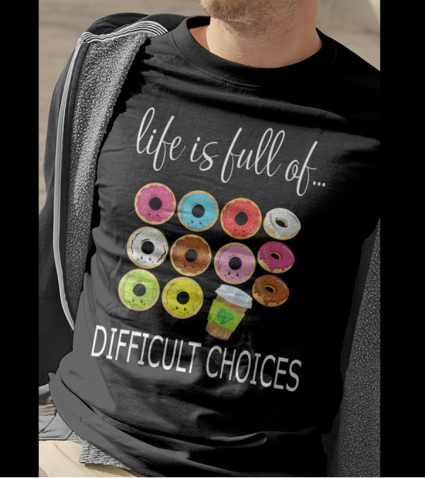 Life Is Full Of Difficult Choices Donuts And Coffee T-Shirt