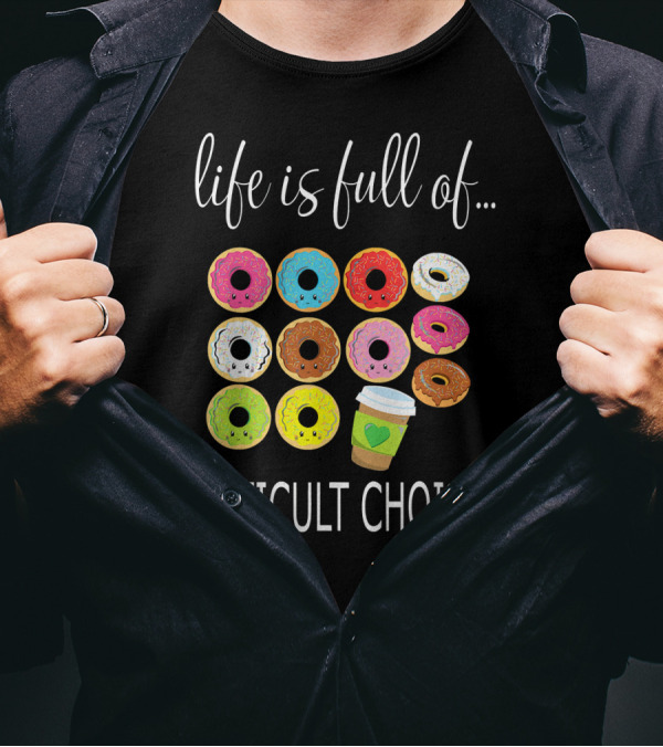 Life Is Full Of Difficult Choices Donuts And Coffee T-Shirt