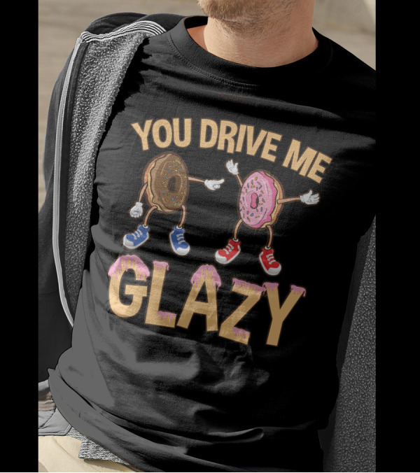 YOU DRIVE ME GLAZY FUNNY DONUT WITH SPRINKLES AND SHOES T-Shirt