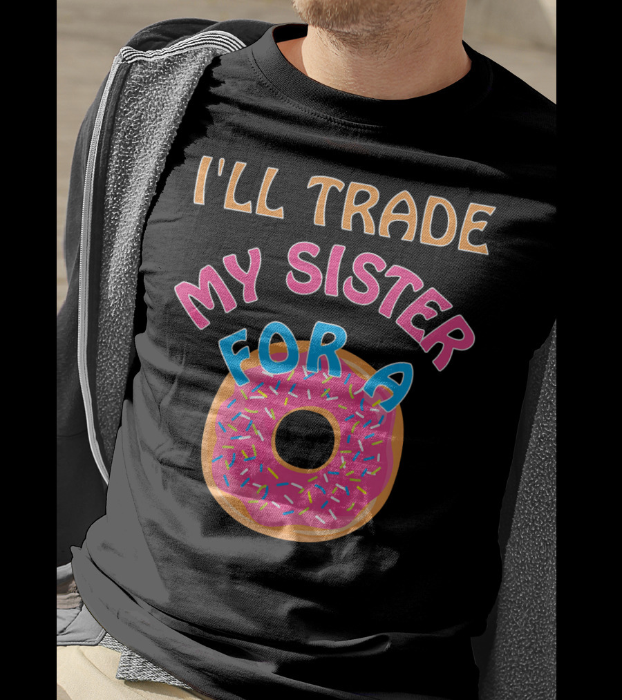 I'll Trade My Sister For A Donut T-Shirt