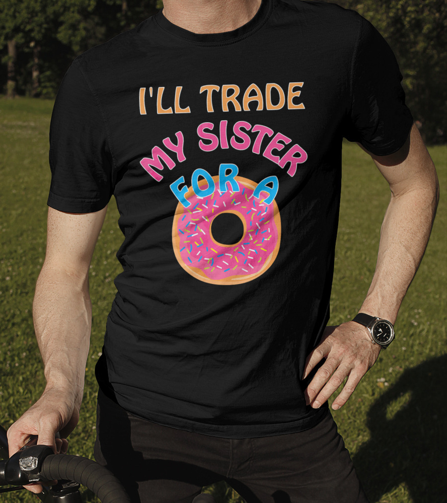 I'll Trade My Sister For A Donut T-Shirt