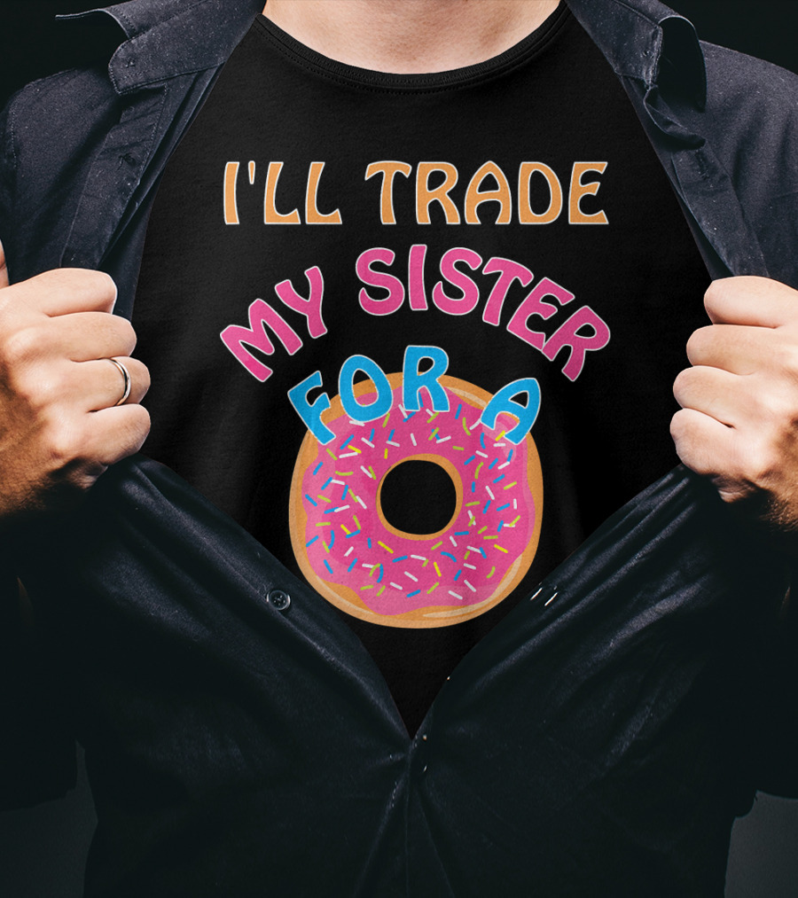 I'll Trade My Sister For A Donut T-Shirt