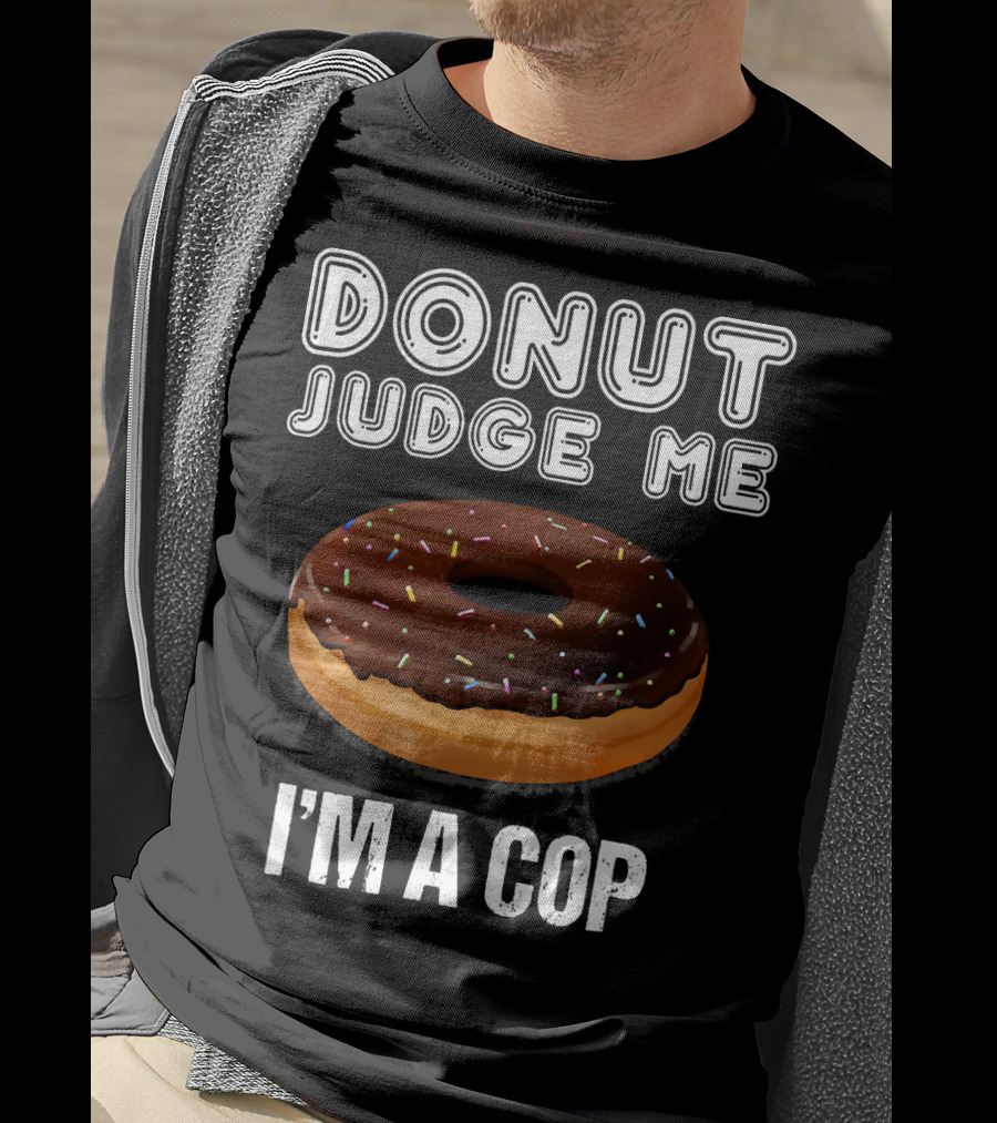 Donut Judge Me I'm A Cop Funny Police Officer Dou T-Shirt