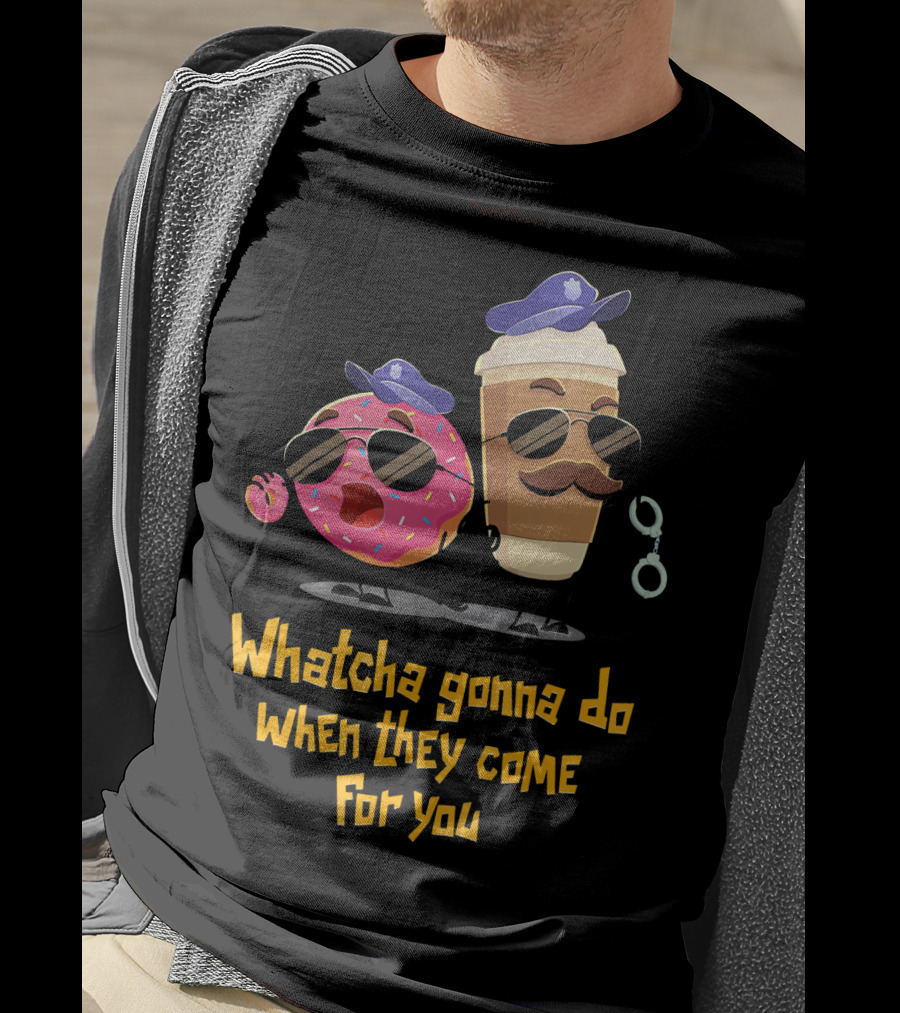 Whatcha Gonna Do When They Come For You Funny Donut Coffee Cop Duo T-Shirt