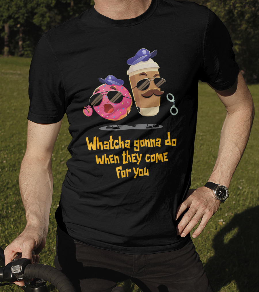 Whatcha Gonna Do When They Come For You Funny Donut Coffee Cop Duo T-Shirt