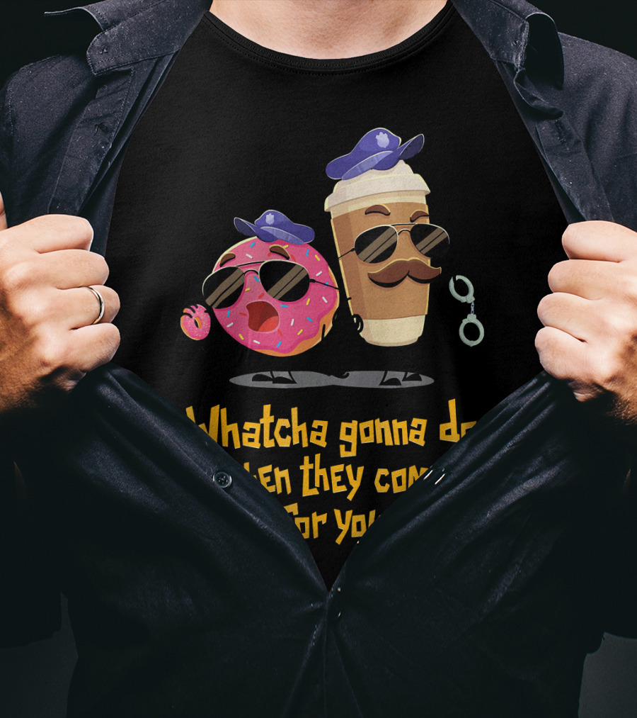 Whatcha Gonna Do When They Come For You Funny Donut Coffee Cop Duo T-Shirt