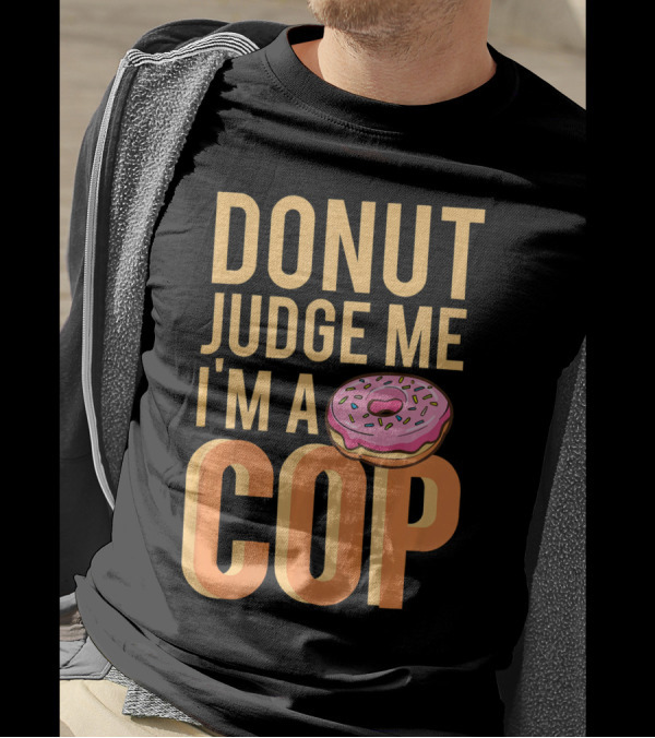 Donut Judge Me I'm A Cop Funny Donut Fans T-Shirt