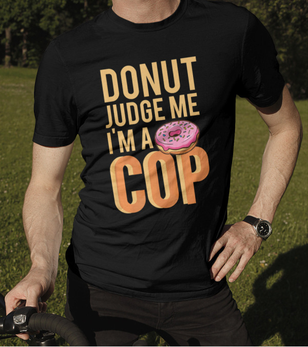 Donut Judge Me I'm A Cop Funny Donut Fans T-Shirt