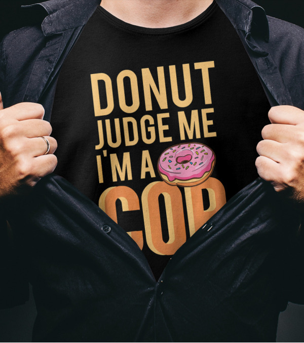 Donut Judge Me I'm A Cop Funny Donut Fans T-Shirt