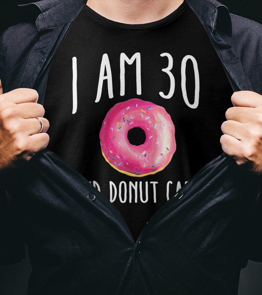 I Am 30 And Donut Care Funny Donut Birthday 30th Bday Par T-Shirt