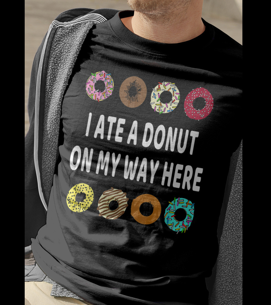 I Ate A Donut On My Way Here Funny Donut Lover T-Shirt