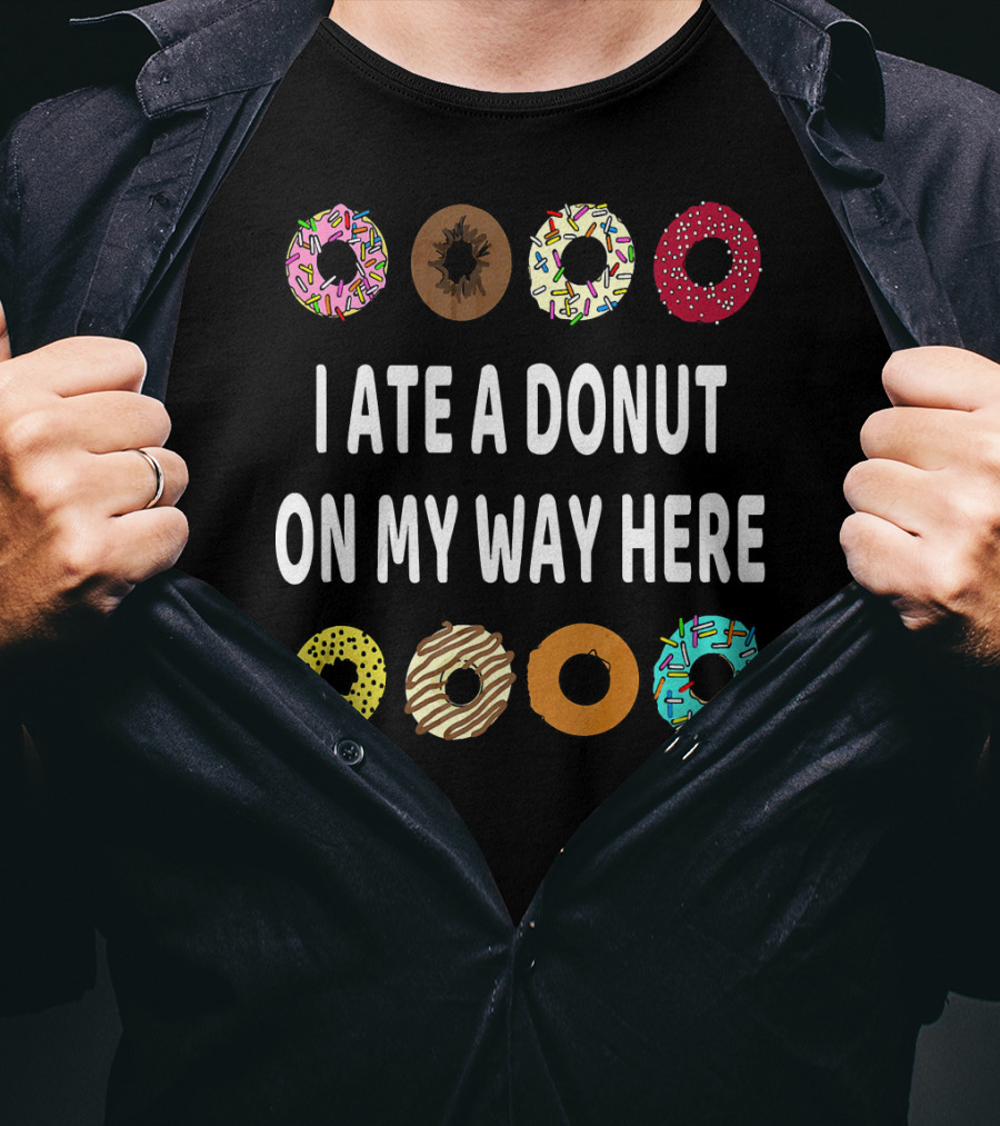 I Ate A Donut On My Way Here Funny Donut Lover T-Shirt
