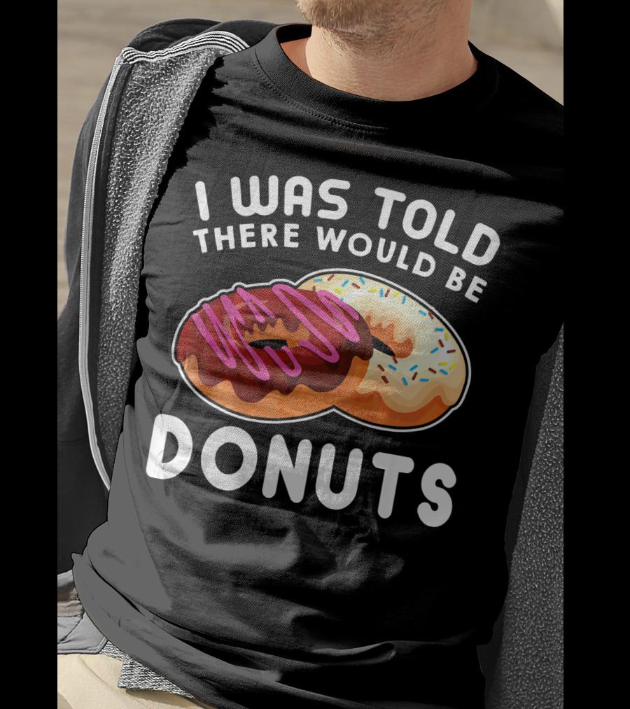 I Was Told There Would Be Donuts T-Shirt