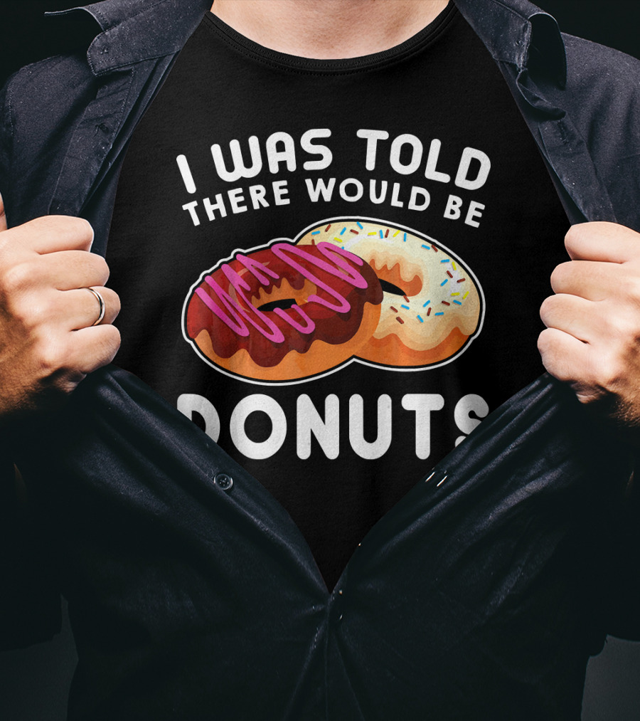 I Was Told There Would Be Donuts T-Shirt