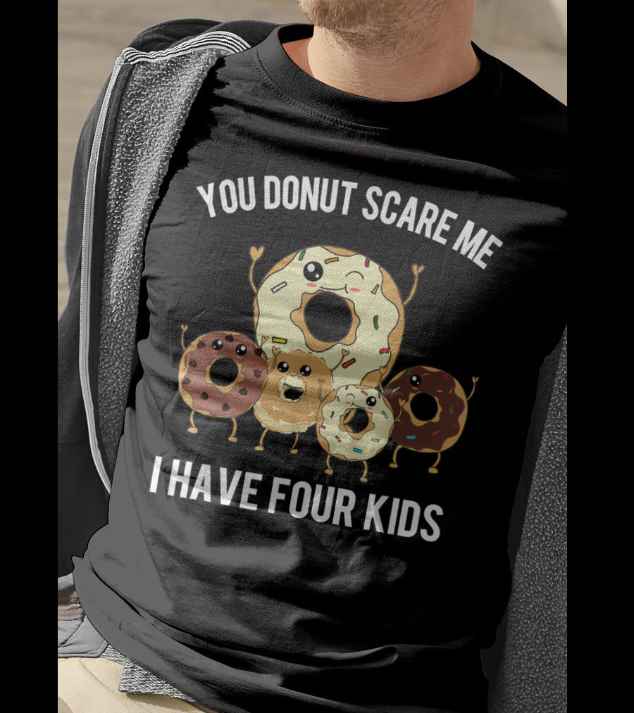 You Donut Scare Me I Have Four Kids Mens Funny Dad Of Four Donut T-Shirt