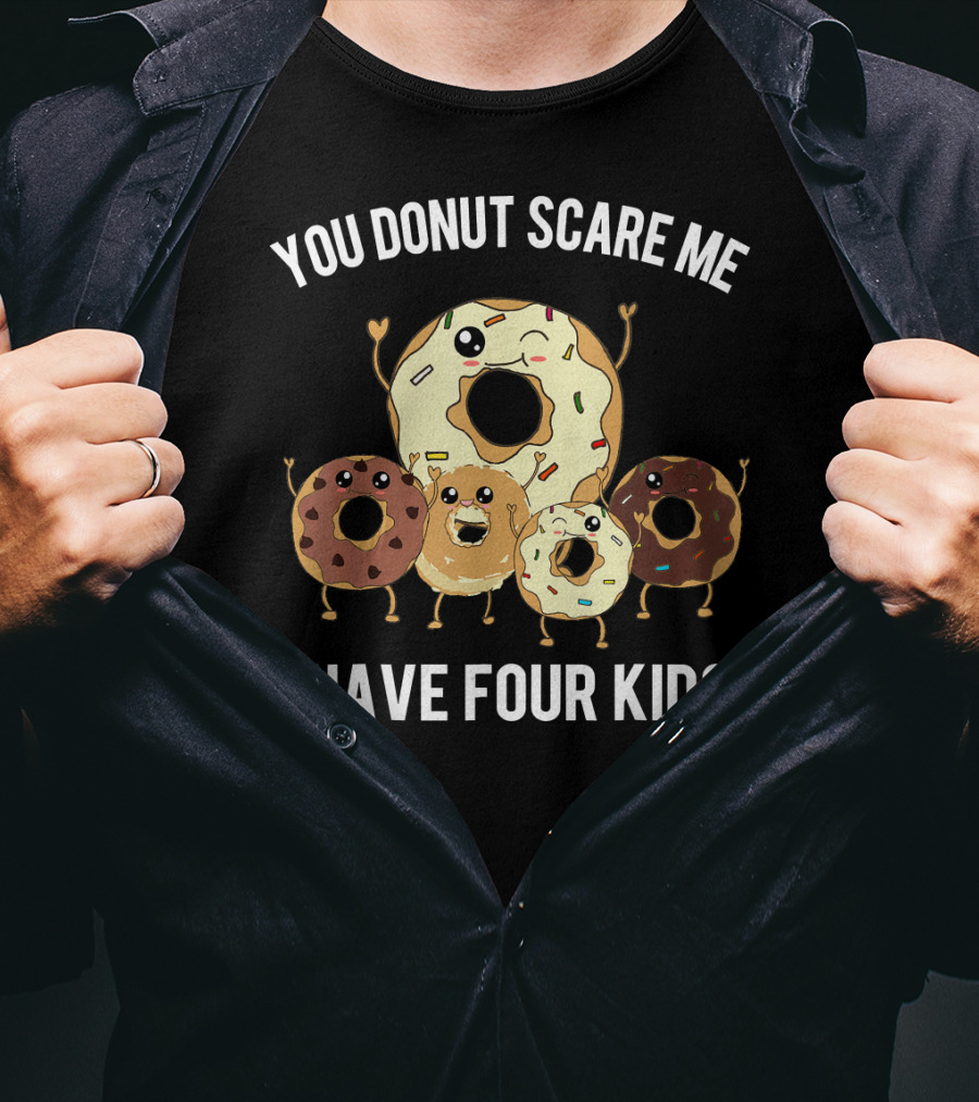 You Donut Scare Me I Have Four Kids Mens Funny Dad Of Four Donut T-Shirt