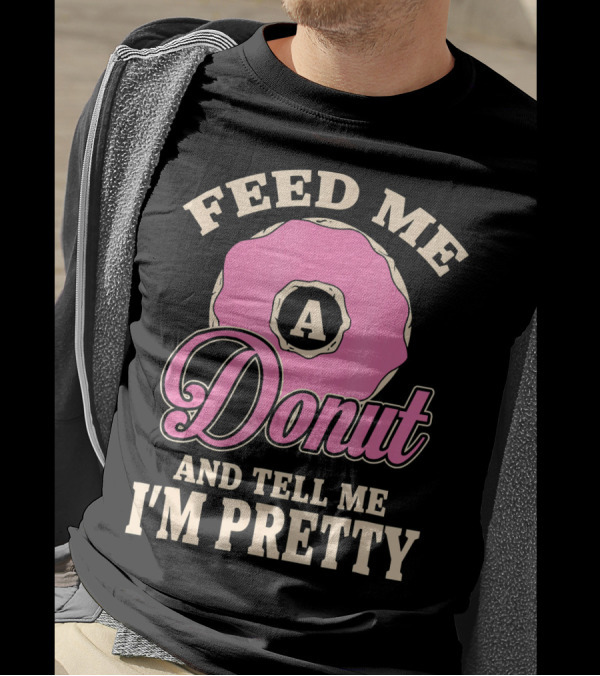 Feed Me A Donut And Tell Me I'm Pretty Pink Donut T-Shirt