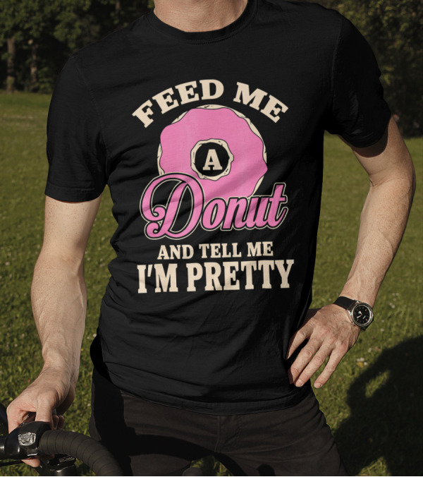 Feed Me A Donut And Tell Me I'm Pretty Pink Donut T-Shirt