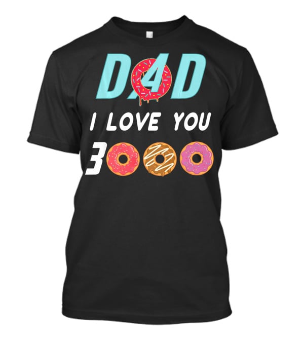 DAD 3000 I LOVE YOU Donut Text With Colorful Doughnuts O And Dripping Icing T-Shirt