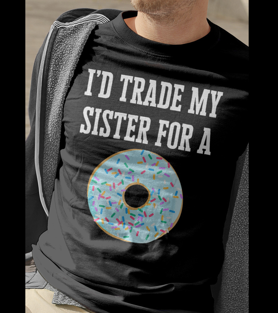 I'd Trade My Sister For A Donut With Sprinkles Fun T-Shirt