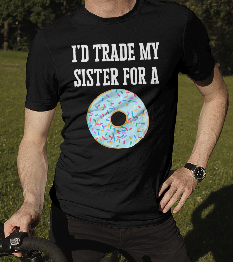 I'd Trade My Sister For A Donut With Sprinkles Fun T-Shirt