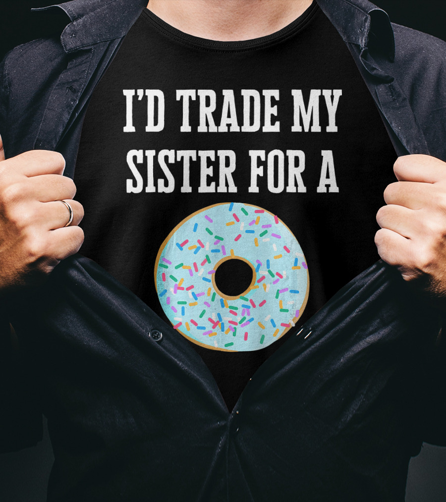 I'd Trade My Sister For A Donut With Sprinkles Fun T-Shirt