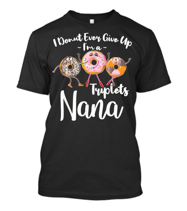 I Donut Ever Give Up I'm A Triplets Nana T-Shirt