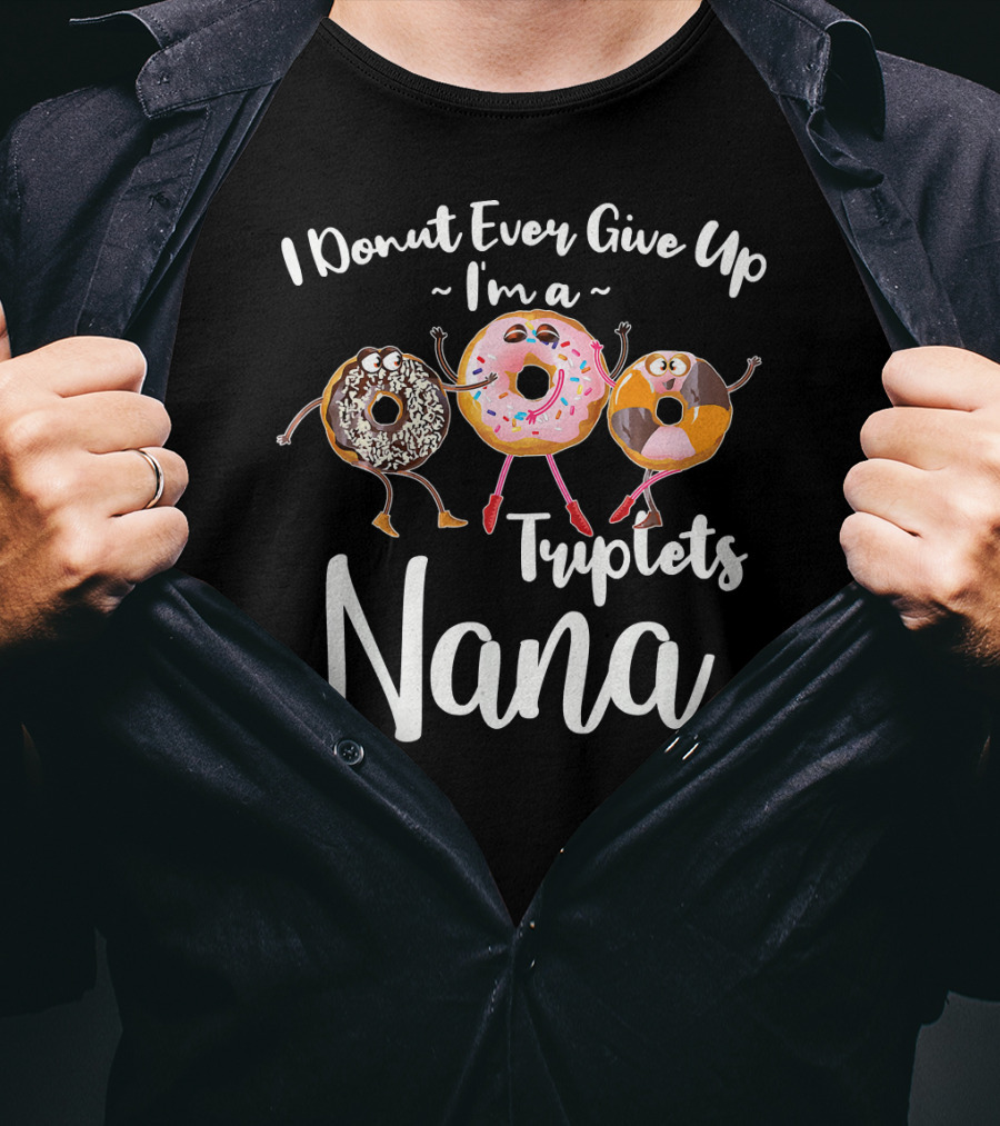 I Donut Ever Give Up I'm A Triplets Nana T-Shirt