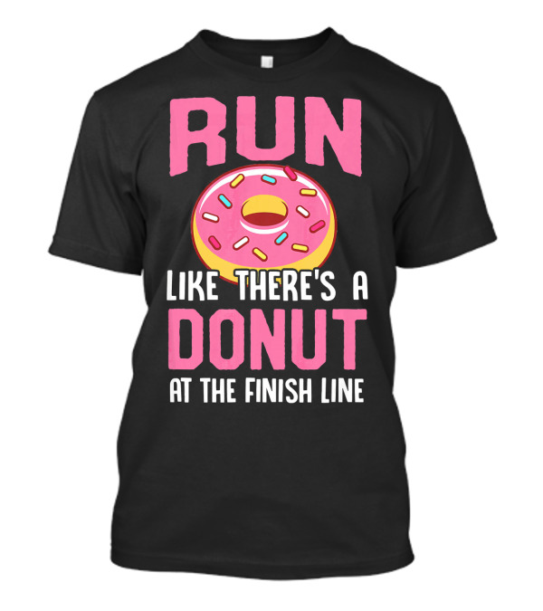 RUN LIKE THERE'S A DONUT AT THE FINISH LINE T-Shirt