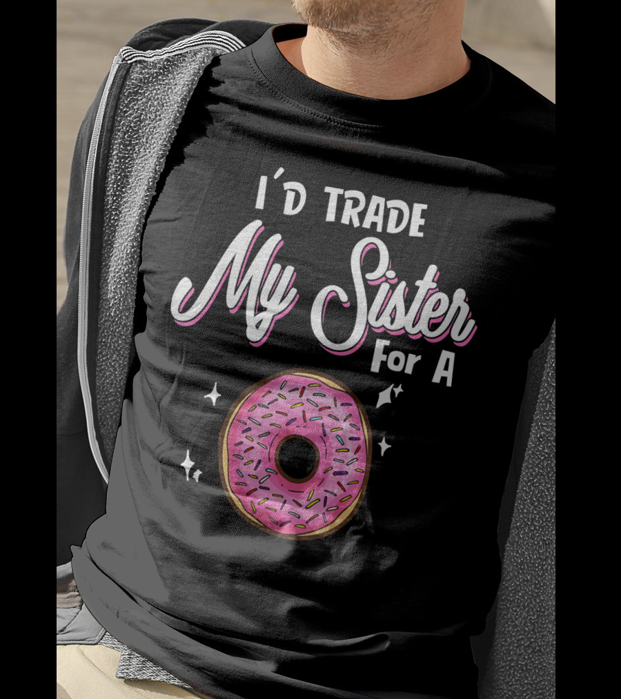 I'd Trade My Sister For A Donut With Pink Sprinkles T-Shirt