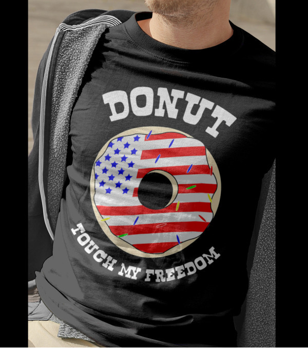 Donut Touch My Freedom Funny July 4th T-Shirt