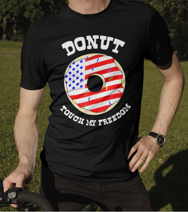Donut Touch My Freedom Funny July 4th T-Shirt