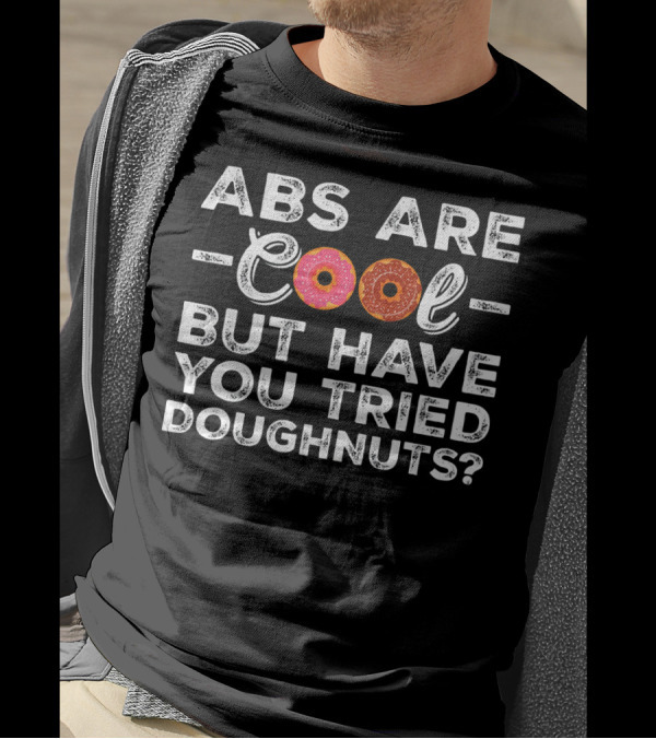 Abs Are Cool But Have You Tried Doughnuts With Donut Letters T-Shirt