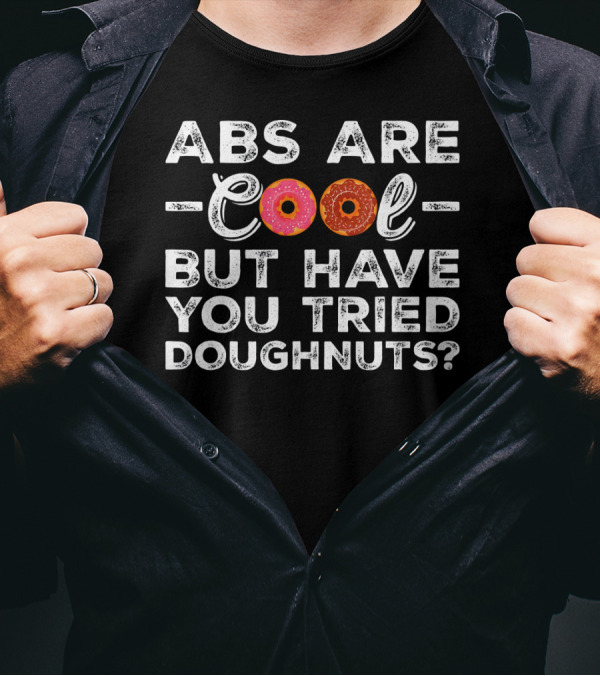 Abs Are Cool But Have You Tried Doughnuts With Donut Letters T-Shirt