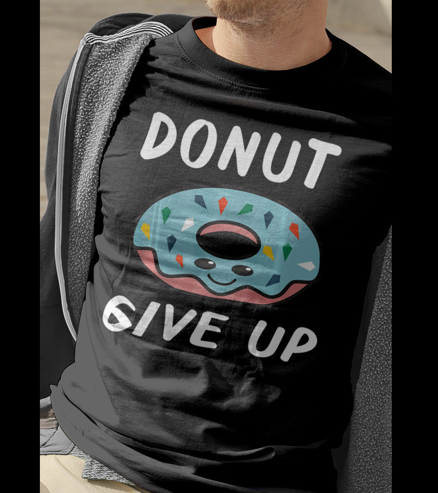 Donut Give Up Funny Donut Food Lovers T-Shirt