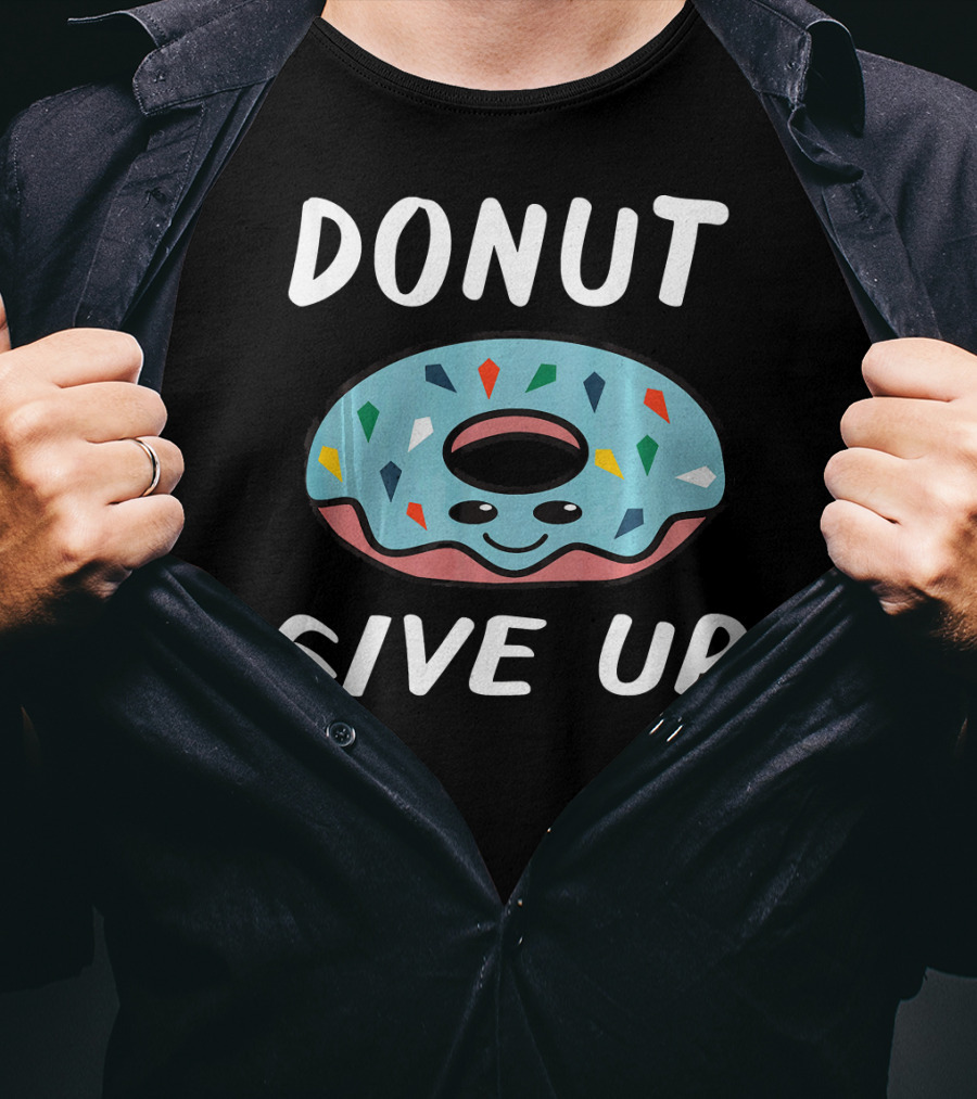 Donut Give Up Funny Donut Food Lovers T-Shirt