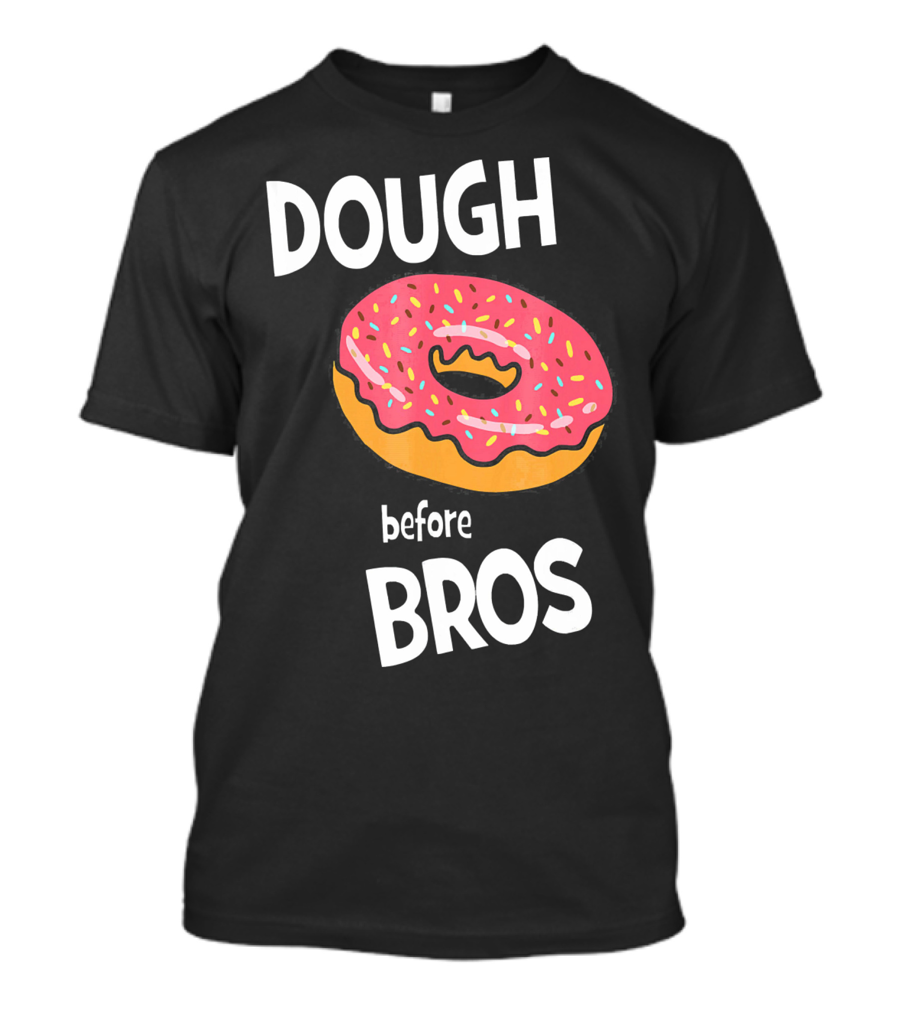 Dough Before Bros Funny Donut Fans Perfect T-Shirt
