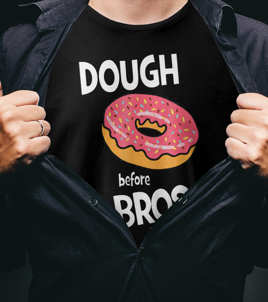 Dough Before Bros Funny Donut Fans Perfect T-Shirt