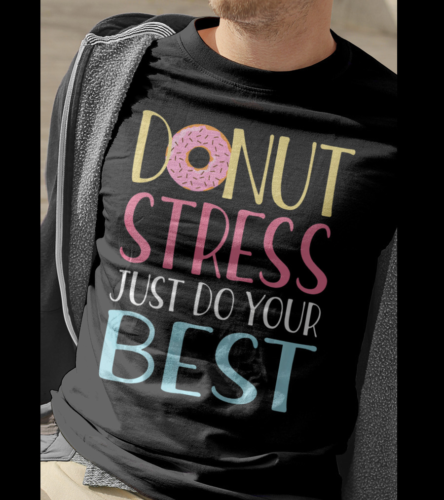 Donut Stress Just Do Your Best Teachers Motivational Message T-Shirt
