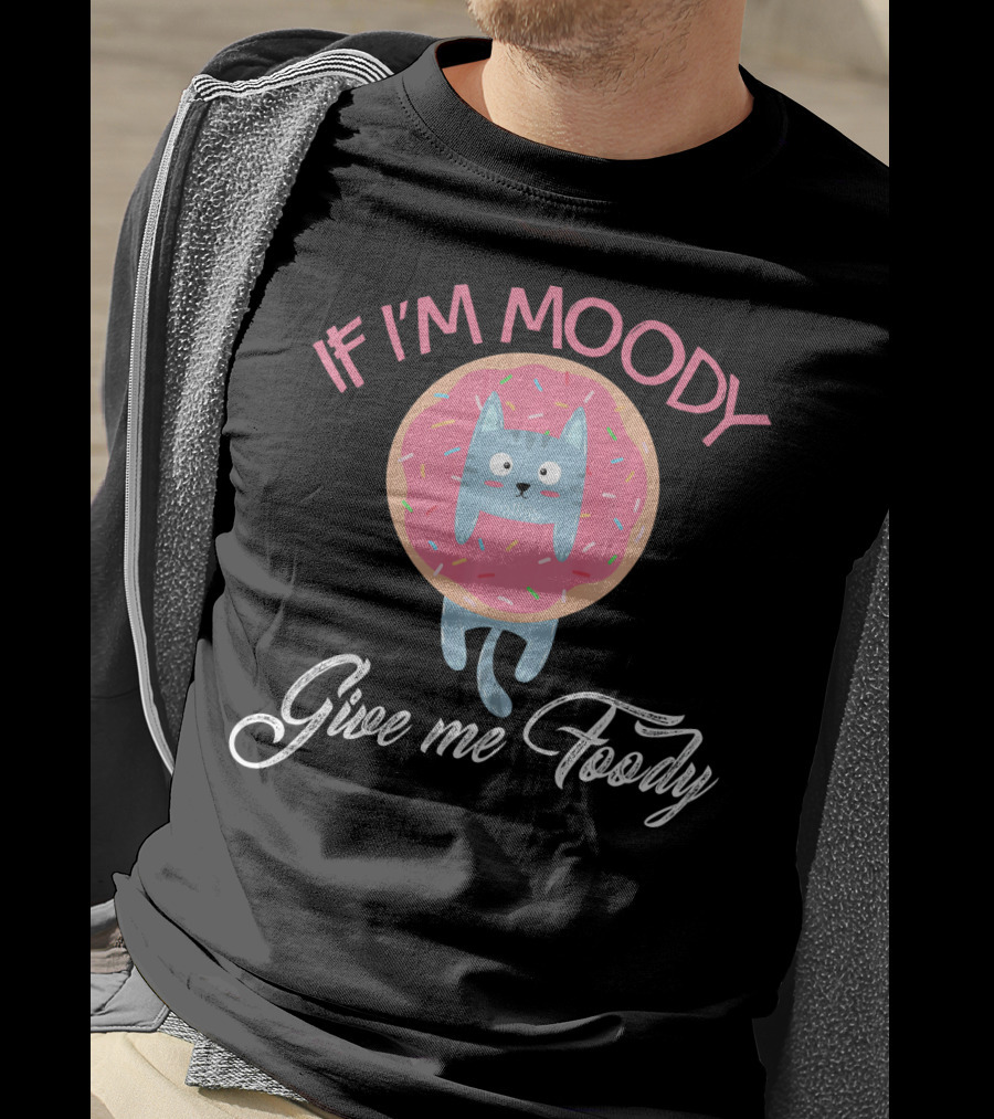 If I'm Moody Give Me Foody Cute Cat Donut Love T-Shirt